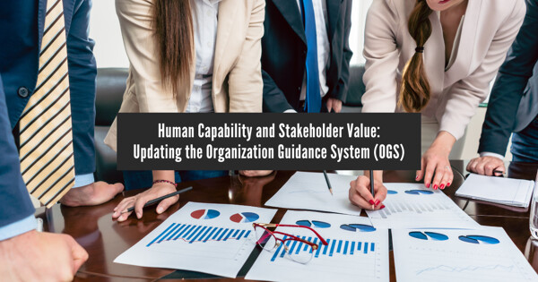 Human Capability and Stakeholder Value: Updating the Organization Guidance System (OGS)